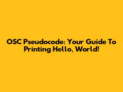 OSC Pseudocode: Your Guide To Printing 'Hello, World!'