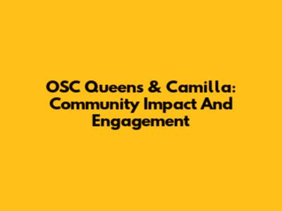 OSC Queens & Camilla: Community Impact And Engagement