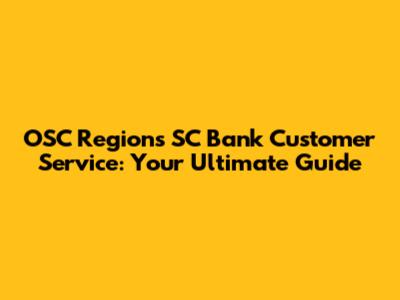 OSC Regions SC Bank Customer Service: Your Ultimate Guide