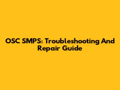 OSC SMPS: Troubleshooting And Repair Guide