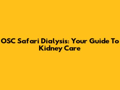 OSC Safari Dialysis: Your Guide To Kidney Care