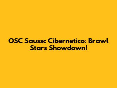 OSC Saussc Cibernetico: Brawl Stars Showdown!