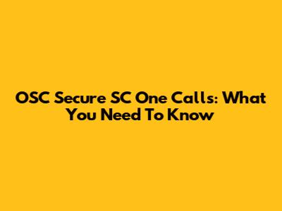 OSC Secure SC One Calls: What You Need To Know