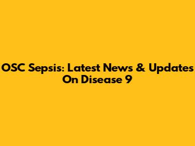OSC Sepsis: Latest News & Updates On Disease 9