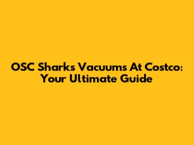 OSC Sharks Vacuums At Costco: Your Ultimate Guide