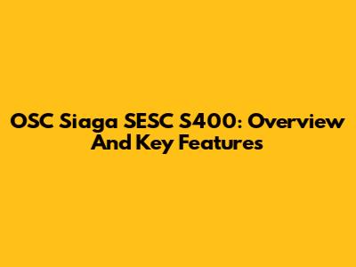 OSC Siaga SESC S400: Overview And Key Features