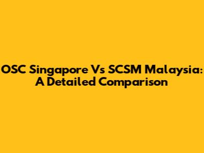 OSC Singapore Vs SCSM Malaysia: A Detailed Comparison