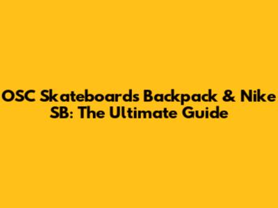 OSC Skateboards Backpack & Nike SB: The Ultimate Guide