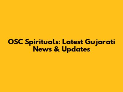 OSC Spirituals: Latest Gujarati News & Updates