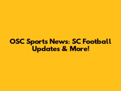 OSC Sports News: SC Football Updates & More!