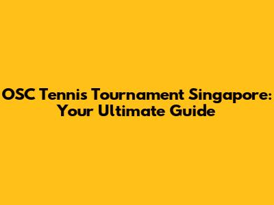 OSC Tennis Tournament Singapore: Your Ultimate Guide
