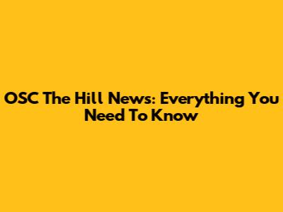 OSC The Hill News: Everything You Need To Know