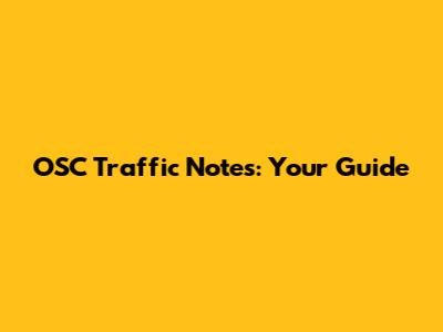 OSC Traffic Notes: Your Guide