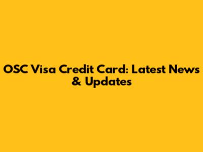 OSC Visa Credit Card: Latest News & Updates