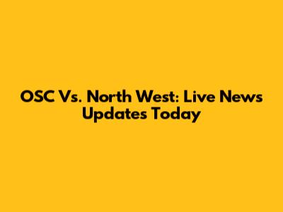 OSC Vs. North West: Live News Updates Today