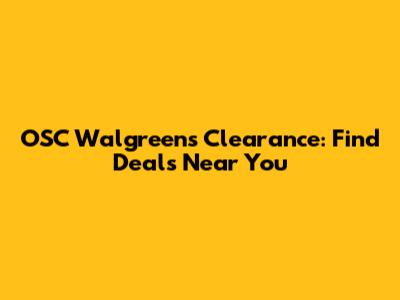 OSC Walgreens Clearance: Find Deals Near You