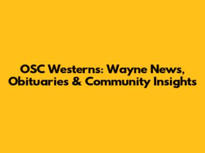 OSC Westerns: Wayne News, Obituaries & Community Insights