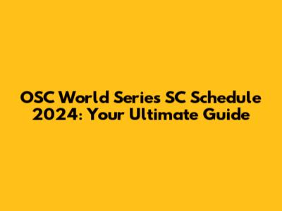 OSC World Series SC Schedule 2024: Your Ultimate Guide
