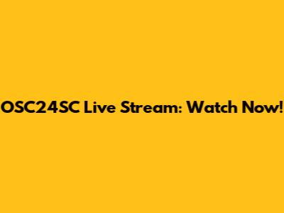 OSC24SC Live Stream: Watch Now!
