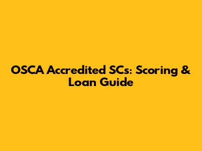 OSCA Accredited SCs: Scoring & Loan Guide