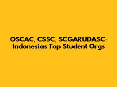OSCAC, CSSC, SCGARUDASC: Indonesia's Top Student Orgs