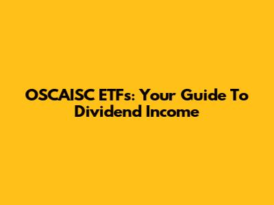OSCAISC ETFs: Your Guide To Dividend Income