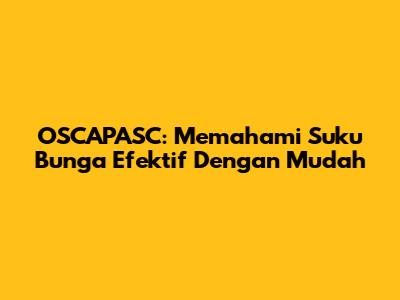OSCAPASC: Memahami Suku Bunga Efektif Dengan Mudah
