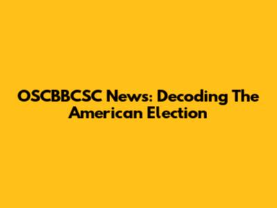 OSCBBCSC News: Decoding The American Election