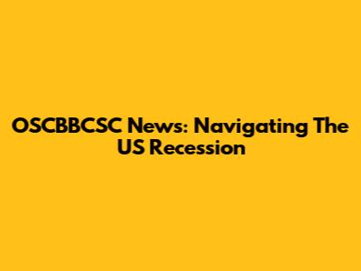 OSCBBCSC News: Navigating The US Recession