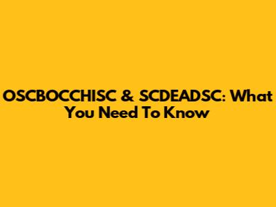 OSCBOCCHISC & SCDEADSC: What You Need To Know