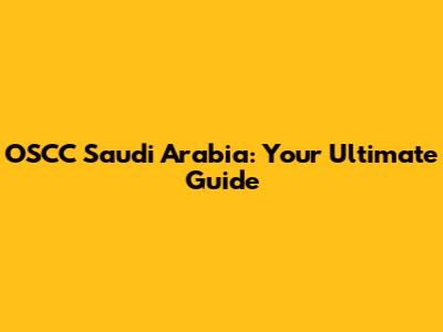 OSCC Saudi Arabia: Your Ultimate Guide