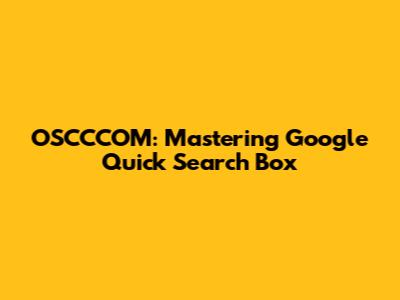 OSCCCOM: Mastering Google Quick Search Box