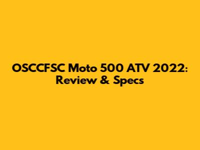 OSCCFSC Moto 500 ATV 2022: Review & Specs