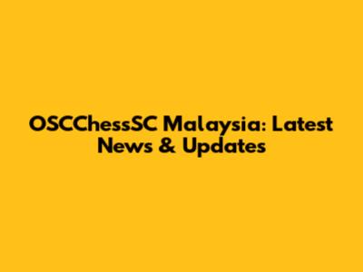 OSCChessSC Malaysia: Latest News & Updates