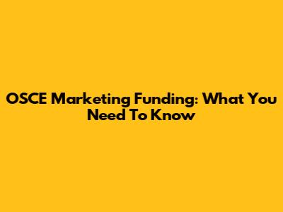 OSCE Marketing Funding: What You Need To Know