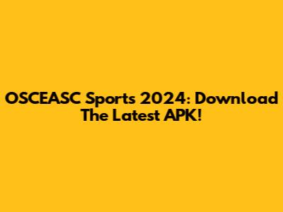 OSCEASC Sports 2024: Download The Latest APK!