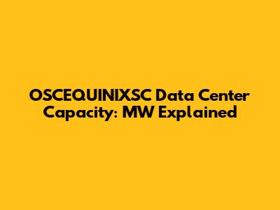 OSCEQUINIXSC Data Center Capacity: MW Explained