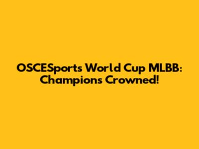 OSCESports World Cup MLBB: Champions Crowned!