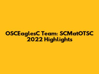 OSCEaglesC Team: SCMatOTSC 2022 Highlights