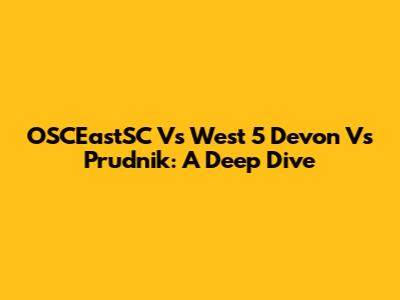 OSCEastSC Vs West 5 Devon Vs Prudnik: A Deep Dive