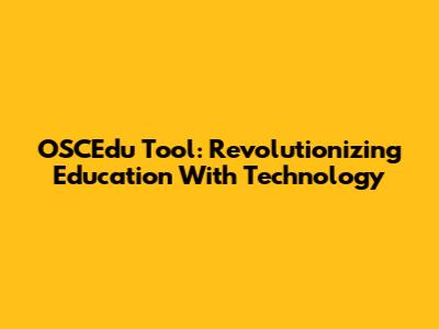 OSCEdu Tool: Revolutionizing Education With Technology