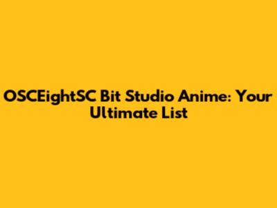 OSCEightSC Bit Studio Anime: Your Ultimate List