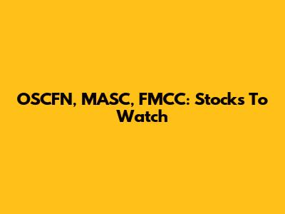 OSCFN, MASC, FMCC: Stocks To Watch
