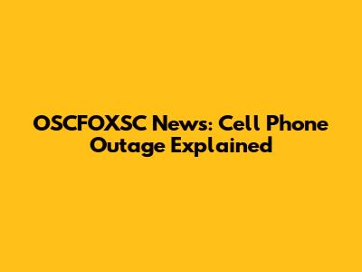 OSCFOXSC News: Cell Phone Outage Explained