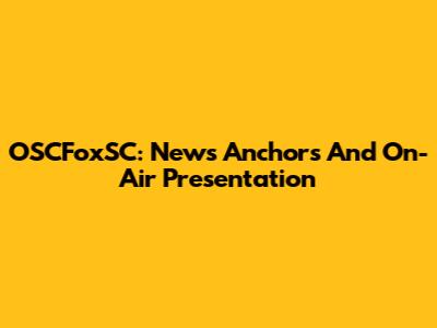 OSCFoxSC: News Anchors And On-Air Presentation