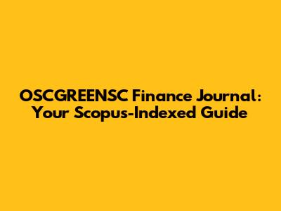OSCGREENSC Finance Journal: Your Scopus-Indexed Guide