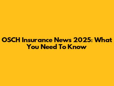 OSCH Insurance News 2025: What You Need To Know