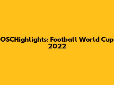 OSCHighlights: Football World Cup 2022