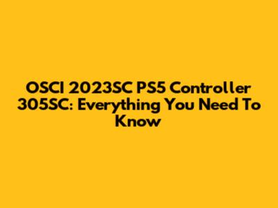 OSCI 2023SC PS5 Controller 305SC: Everything You Need To Know