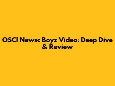 OSCI Newsc Boyz Video: Deep Dive & Review